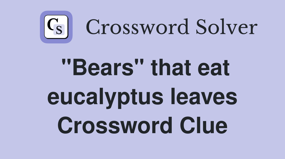 "Bears" that eat eucalyptus leaves Crossword Clue Answers Crossword